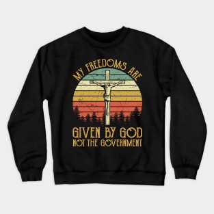 Vintage Christian My Freedoms Are Given By God Not The Government Crewneck Sweatshirt